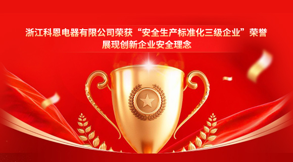 浙江科恩電器有限公司榮獲“安全生產(chǎn)標準化三級企業(yè)”榮譽，展現(xiàn)創(chuàng)新企業(yè)安全理念！